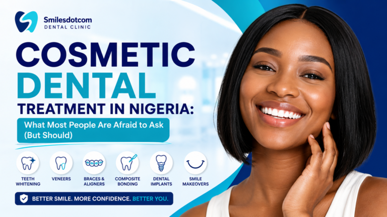 Cosmetic Dental Treatment in Nigeria: What Most People Are Afraid to Ask (But Should)