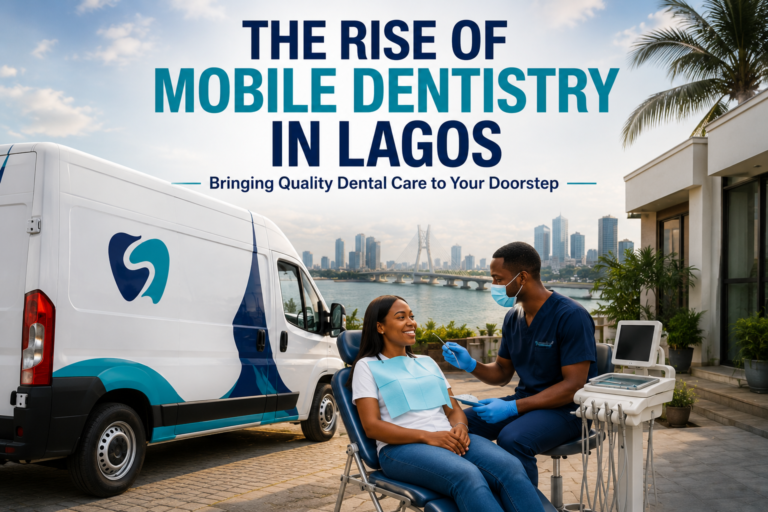 The Rise of Mobile Dentistry in Lagos: Bringing Quality Dental Care to Your Doorstep